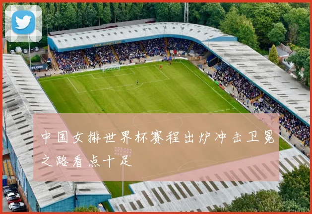 中国女排世界杯赛程出炉冲击卫冕之路看点十足