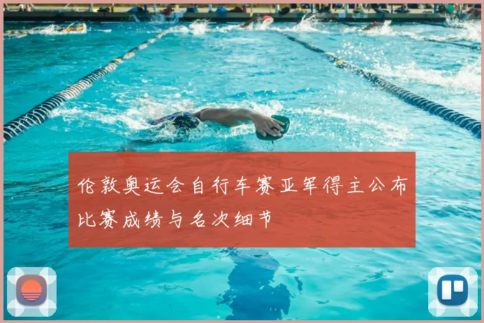 伦敦奥运会自行车赛亚军得主公布比赛成绩与名次细节