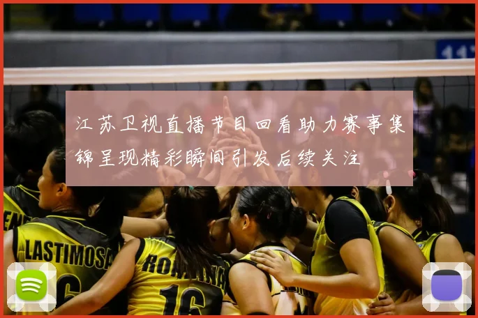 江苏卫视直播节目回看助力赛事集锦呈现精彩瞬间引发后续关注