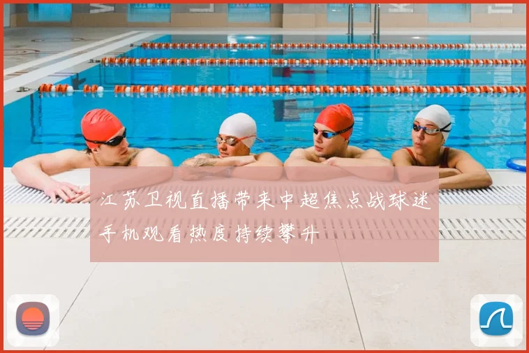 江苏卫视直播带来中超焦点战球迷手机观看热度持续攀升