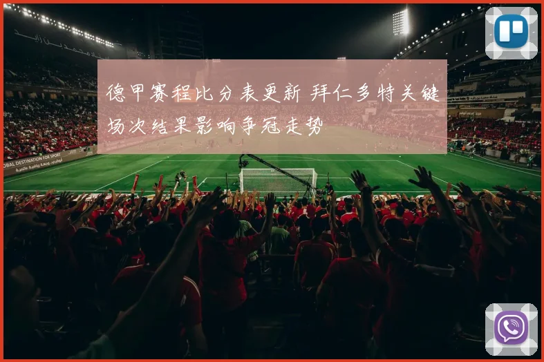 德甲赛程比分表更新 拜仁多特关键场次结果影响争冠走势