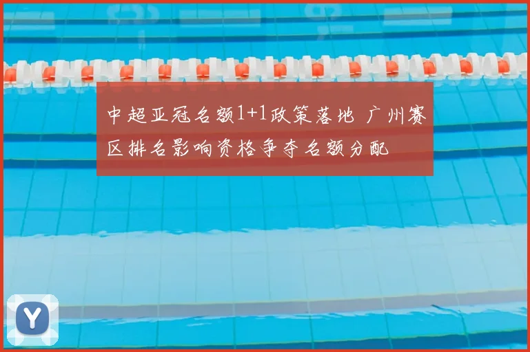 中超亚冠名额1+1政策落地 广州赛区排名影响资格争夺名额分配