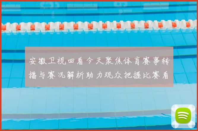 安徽卫视回看今天聚焦体育赛事转播与赛况解析助力观众把握比赛看点