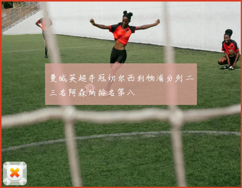 曼城英超夺冠切尔西利物浦分列二三名阿森纳排名第八